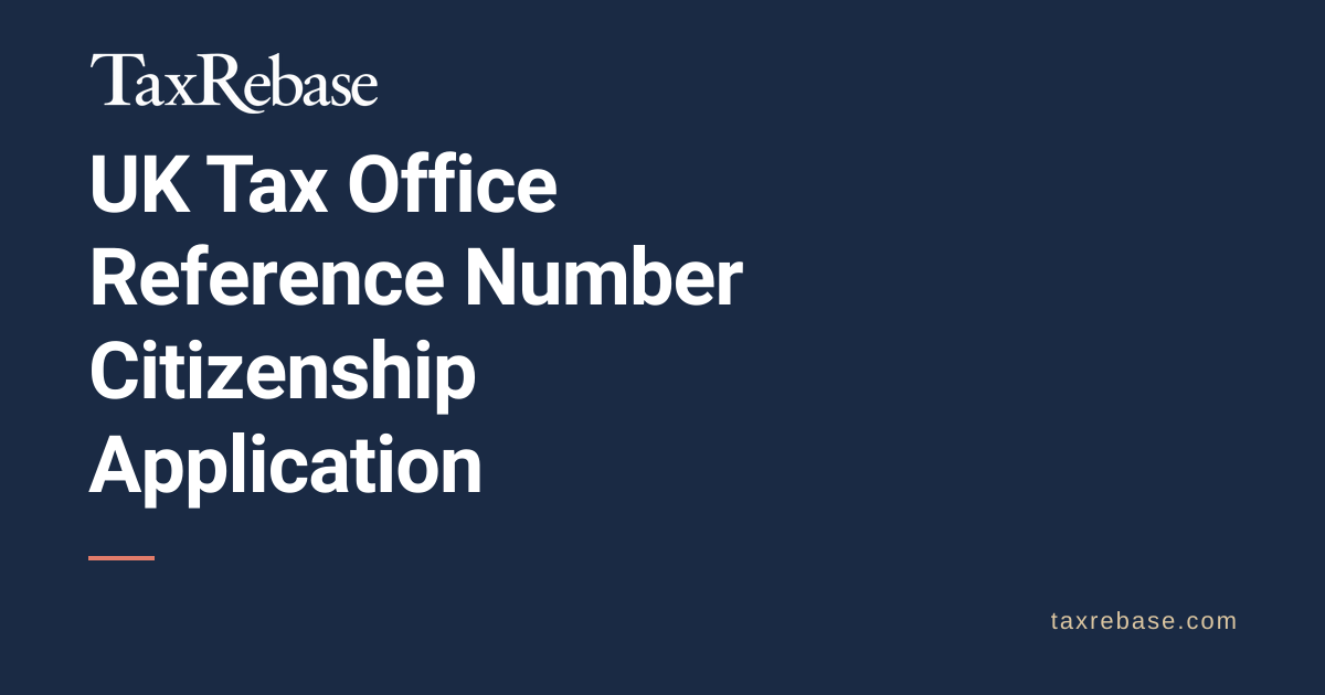 UK Tax Office Reference Number Citizenship Application